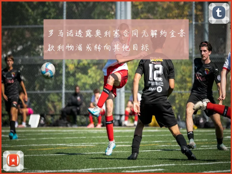 罗马诺透露奥利塞合同无解约金条款利物浦或转向其他目标