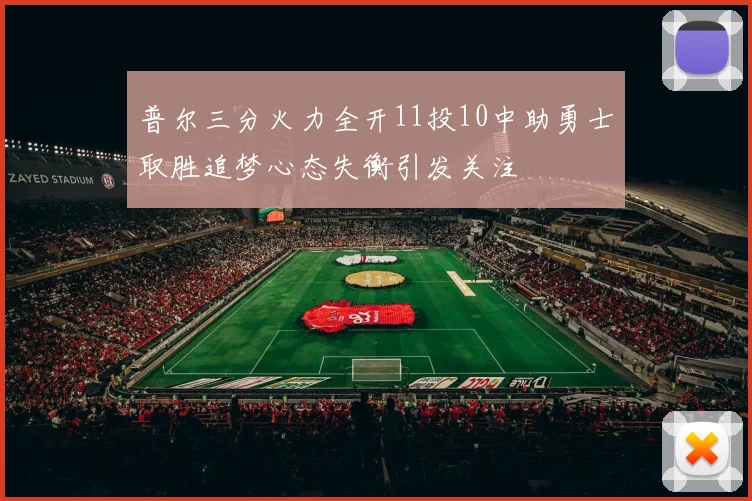 普尔三分火力全开11投10中助勇士取胜追梦心态失衡引发关注
